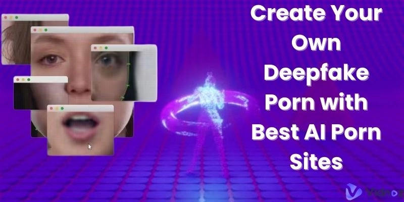 五大自製Deepfake高質素色情影片的AI生成器